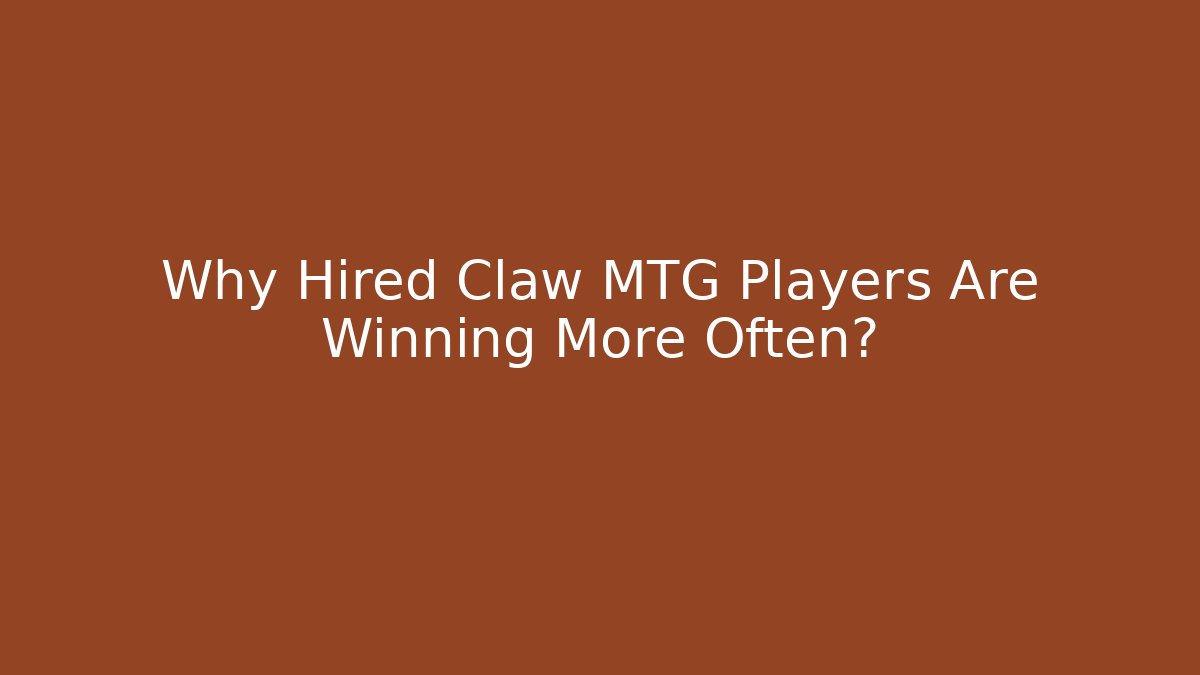 Why Hired Claw MTG Players Are Winning More Often?