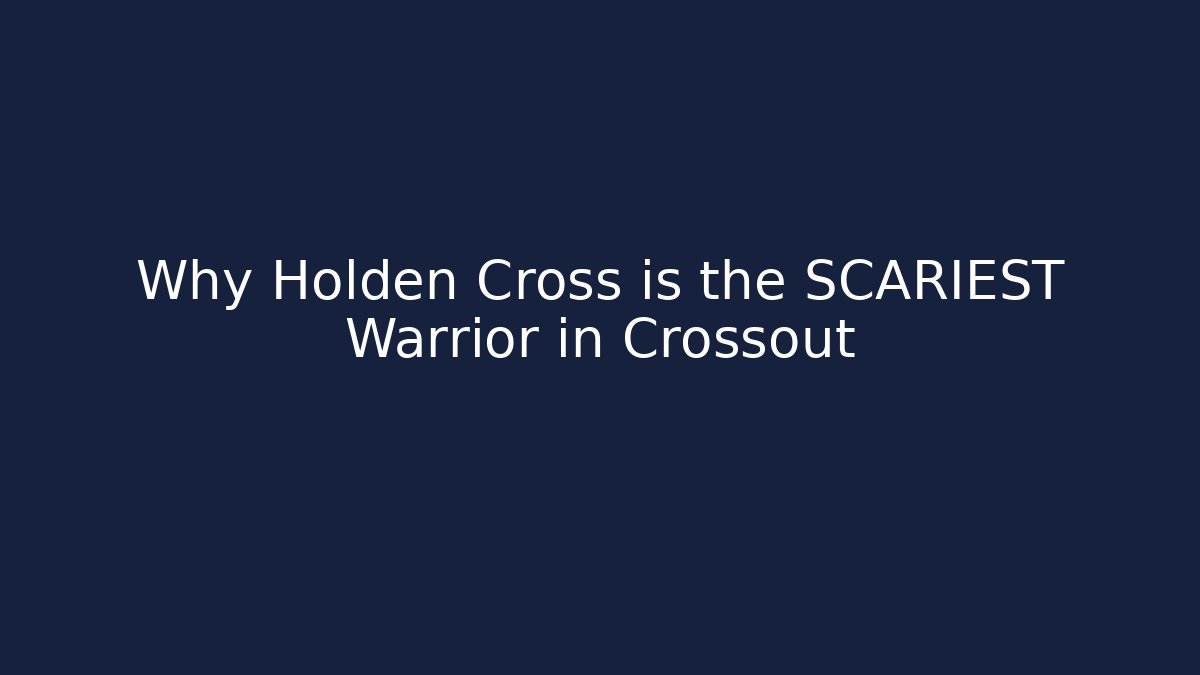 Why Holden Cross is the SCARIEST Warrior in Crossout