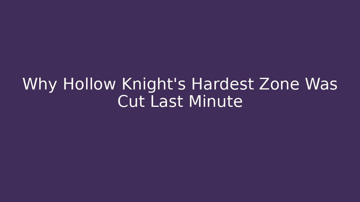 Why Hollow Knight's Hardest Zone Was Cut Last Minute