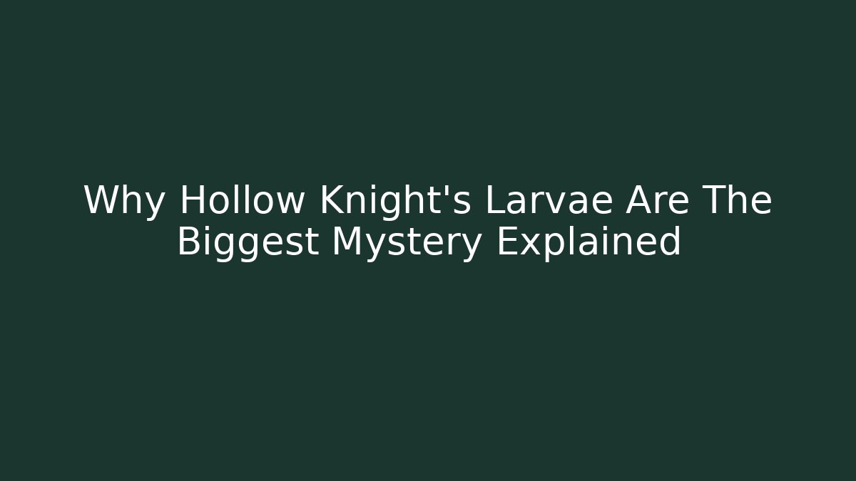 Why Hollow Knight's Larvae Are The Biggest Mystery Explained