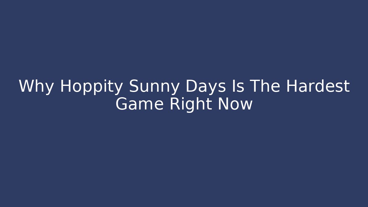 Why Hoppity Sunny Days Is The Hardest Game Right Now