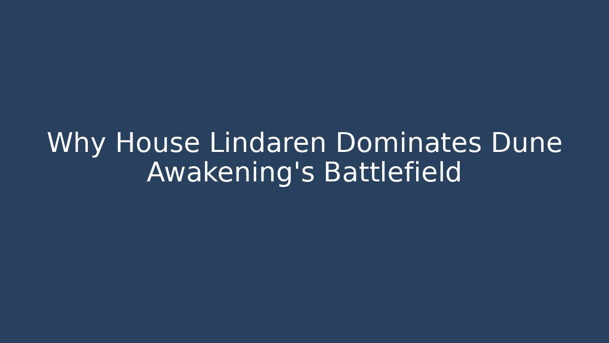 Why House Lindaren Dominates Dune Awakening's Battlefield