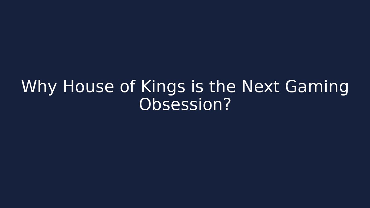 Why House of Kings is the Next Gaming Obsession?