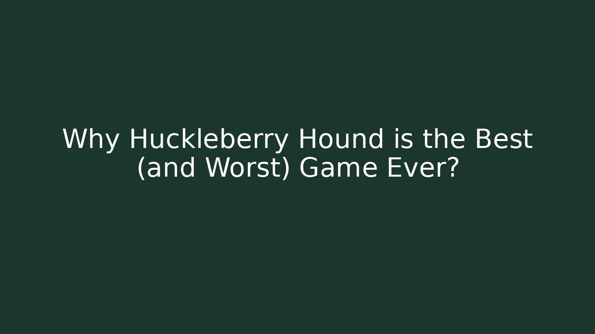 Why Huckleberry Hound is the Best (and Worst) Game Ever?