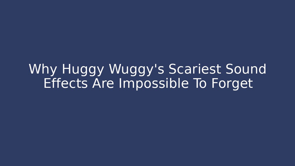 Why Huggy Wuggy's Scariest Sound Effects Are Impossible To Forget