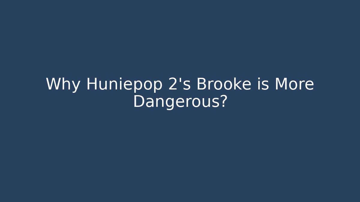 Why Huniepop 2's Brooke is More Dangerous?