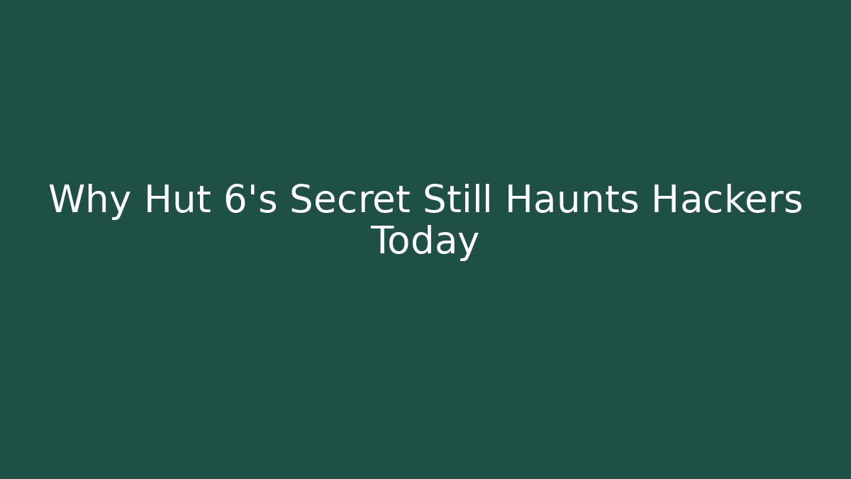 Why Hut 6's Secret Still Haunts Hackers Today