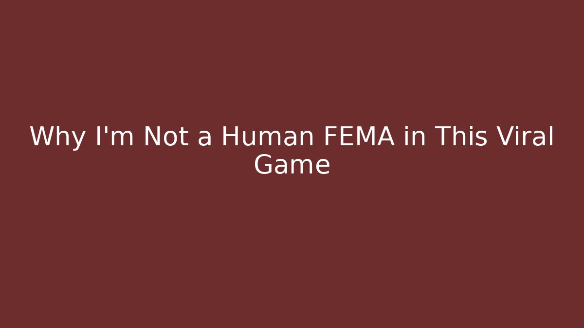 Why I'm Not a Human FEMA in This Viral Game