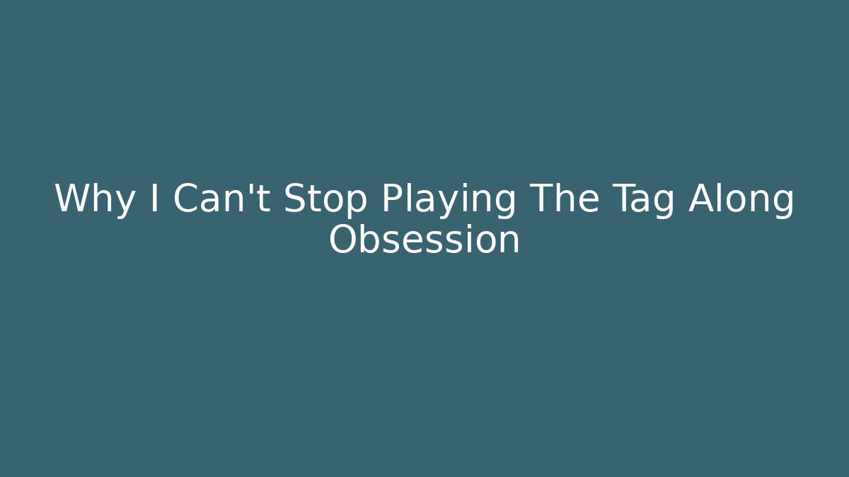 Why I Can't Stop Playing The Tag Along Obsession - Vintage E-Juice