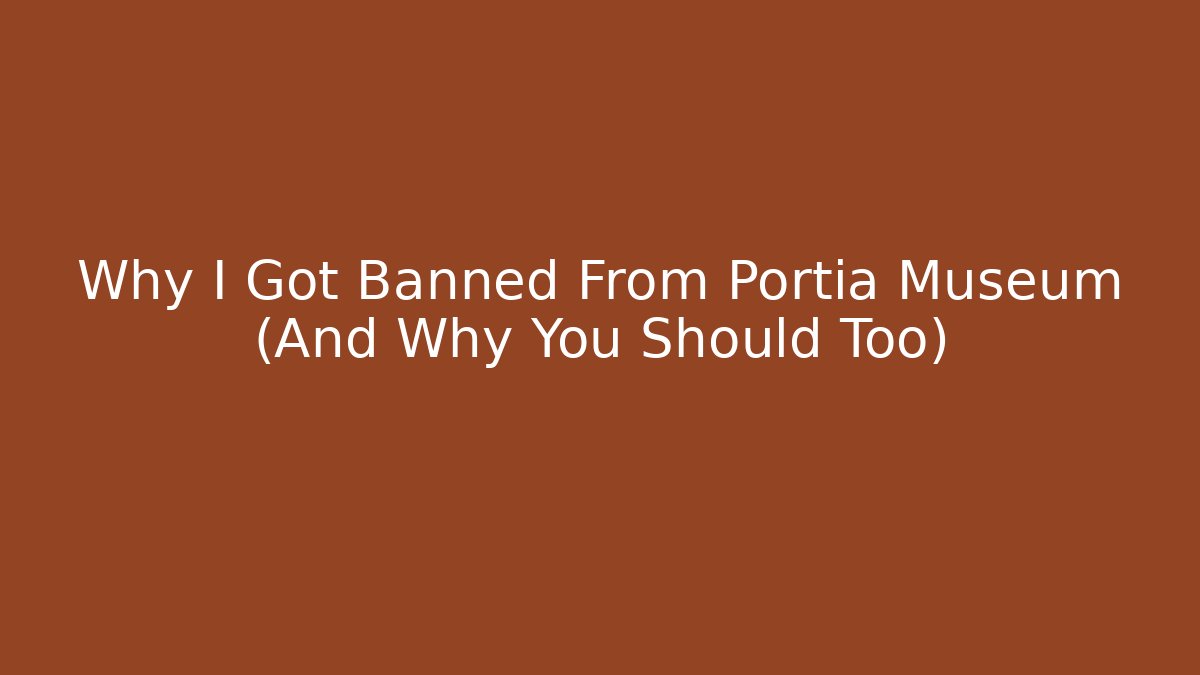 Why I Got Banned From Portia Museum (And Why You Should Too)