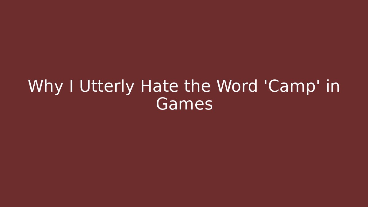 Why I Utterly Hate the Word 'Camp' in Games - Vintage E-Juice