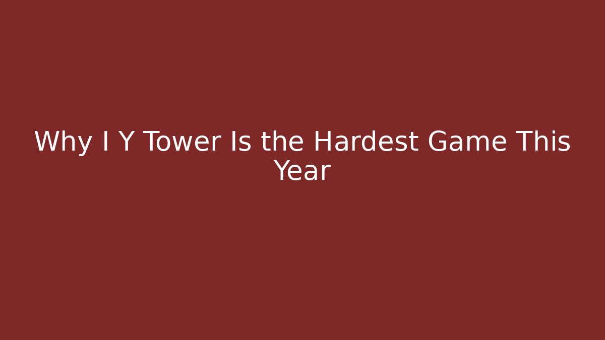 Why I Y Tower Is the Hardest Game This Year