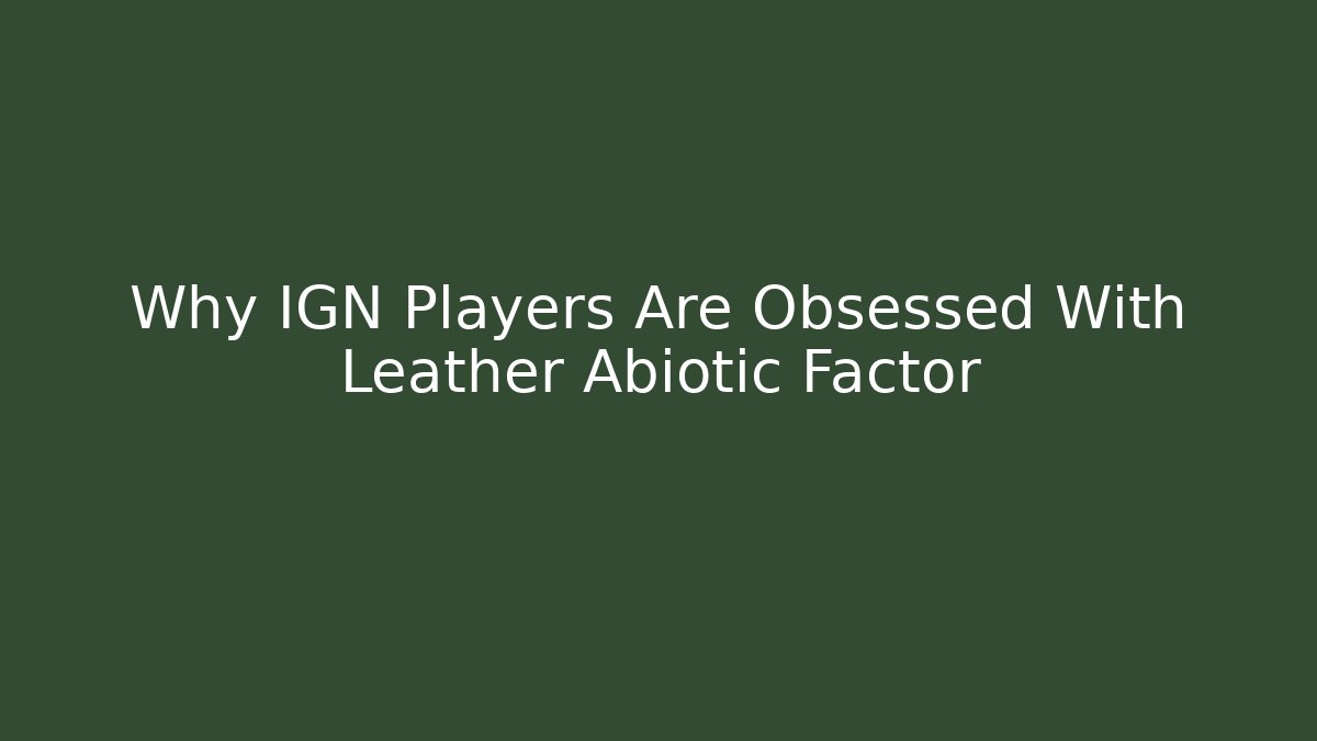 Why IGN Players Are Obsessed With Leather Abiotic Factor