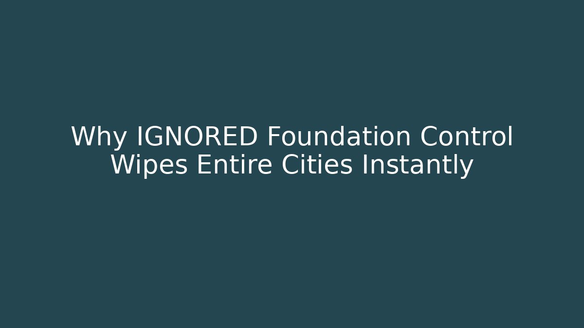 Why IGNORED Foundation Control Wipes Entire Cities Instantly