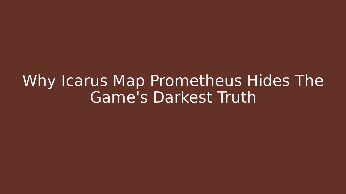 Why Icarus Map Prometheus Hides The Game's Darkest Truth