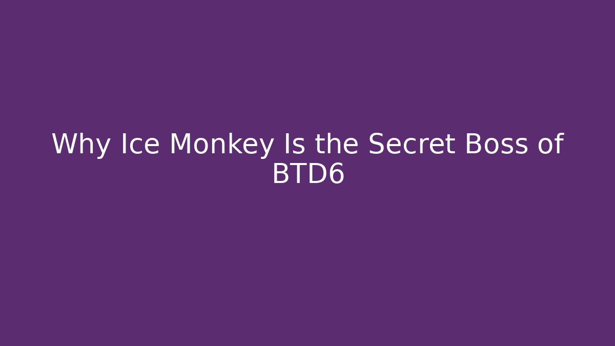 Why Ice Monkey Is the Secret Boss of BTD6