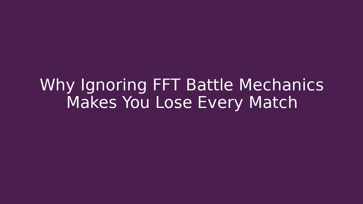 Why Ignoring FFT Battle Mechanics Makes You Lose Every Match - Vintage E-Juice