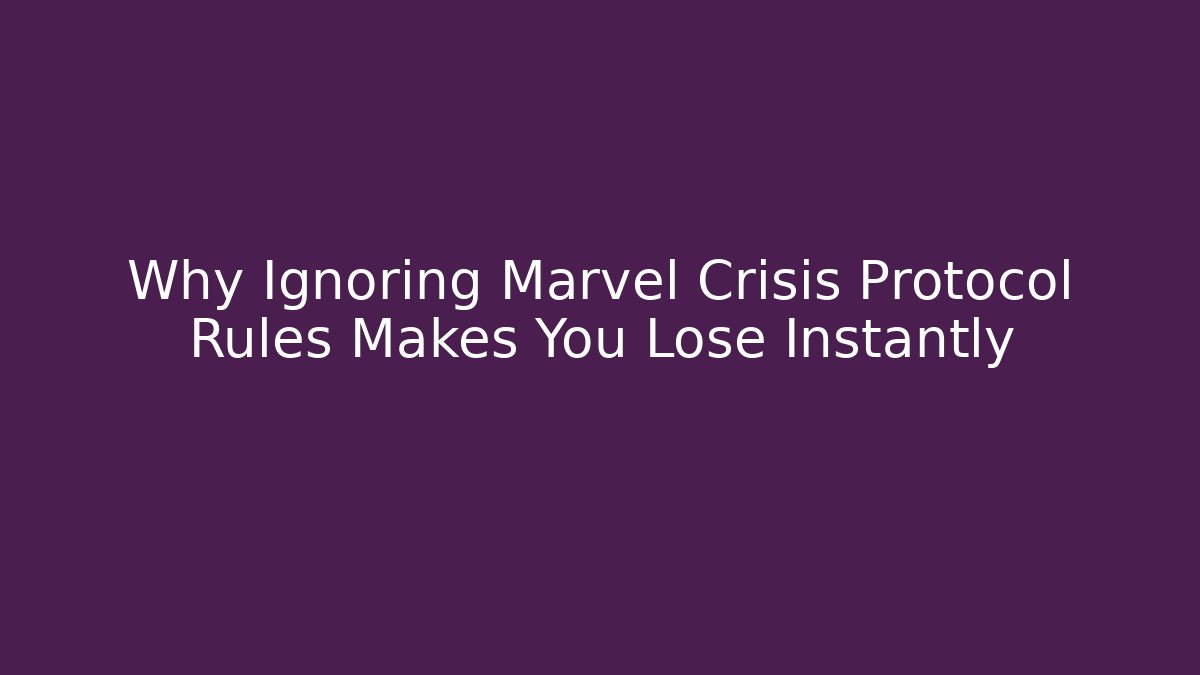 Why Ignoring Marvel Crisis Protocol Rules Makes You Lose Instantly