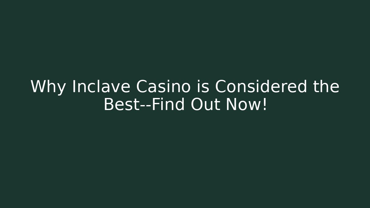 Why Inclave Casino is Considered the Best—Find Out Now!