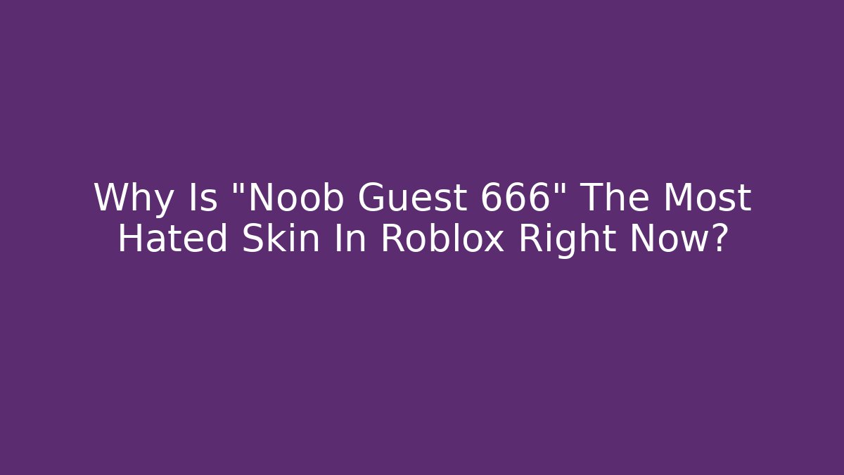 Why Is "Noob Guest 666" The Most Hated Skin In Roblox Right Now?