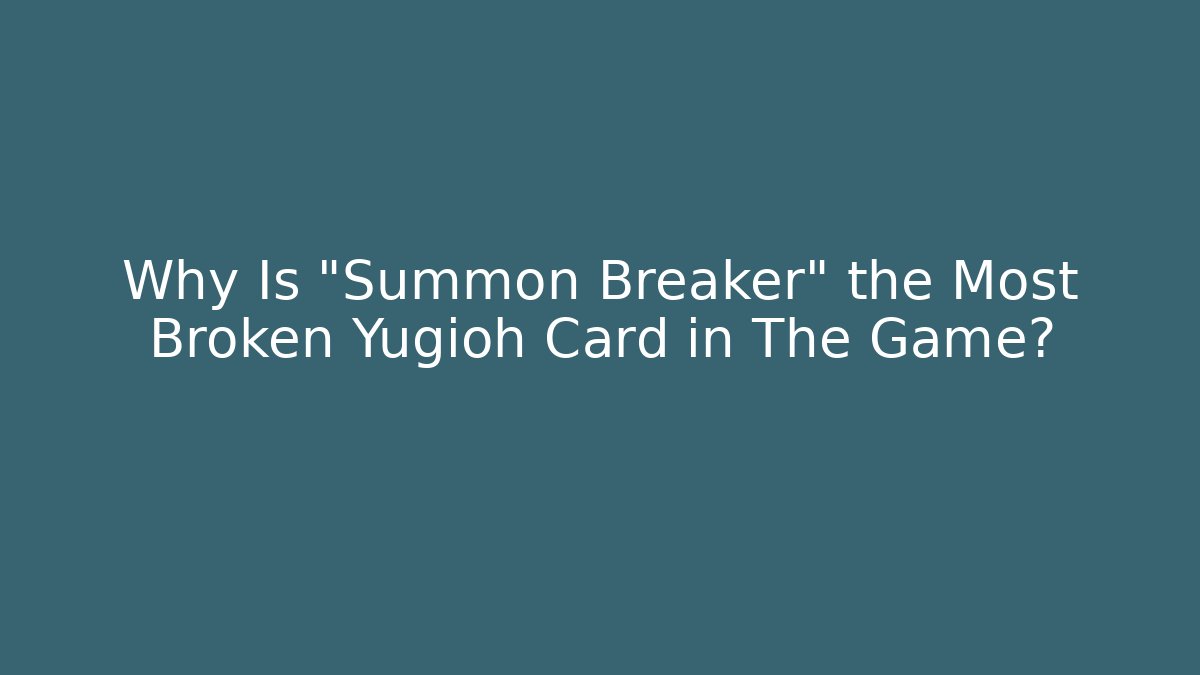 Why Is "Summon Breaker" the Most Broken Yugioh Card in The Game?