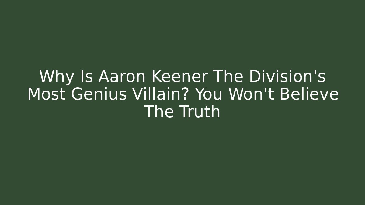 Why Is Aaron Keener The Division's Most Genius Villain? You Won’t Believe The Truth