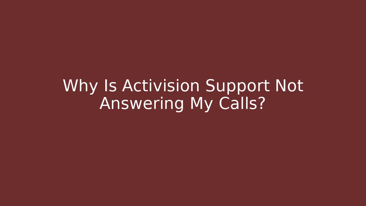 Why Is Activision Support Not Answering My Calls?