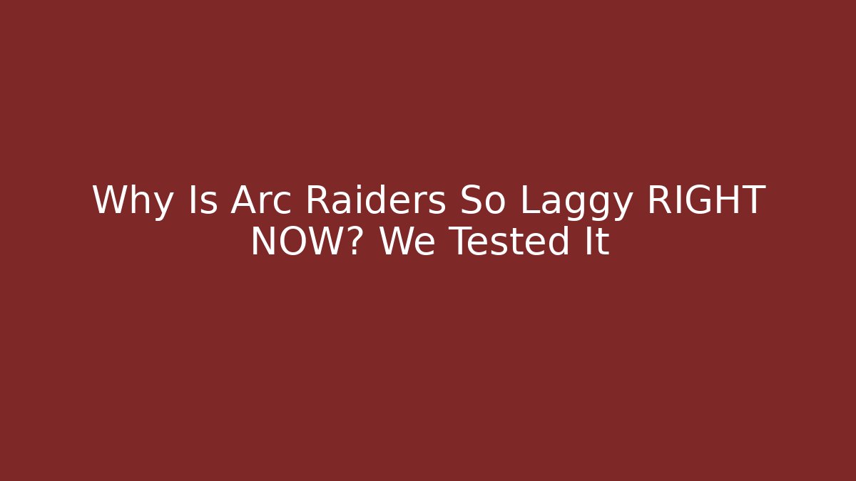 Why Is Arc Raiders So Laggy RIGHT NOW? We Tested It