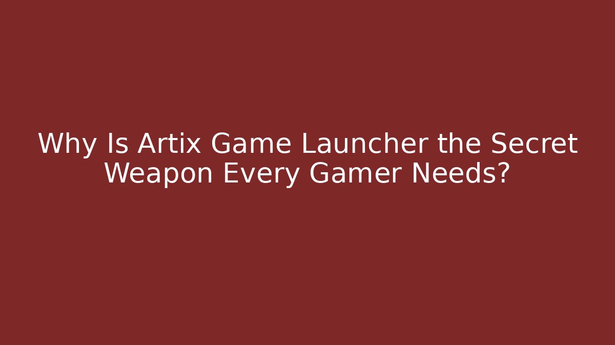 Why Is Artix Game Launcher the Secret Weapon Every Gamer Needs?