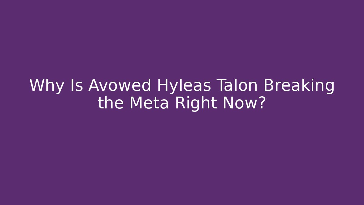 Why Is Avowed Hyleas Talon Breaking the Meta Right Now?