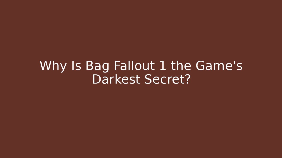 Why Is Bag Fallout 1 the Game's Darkest Secret?