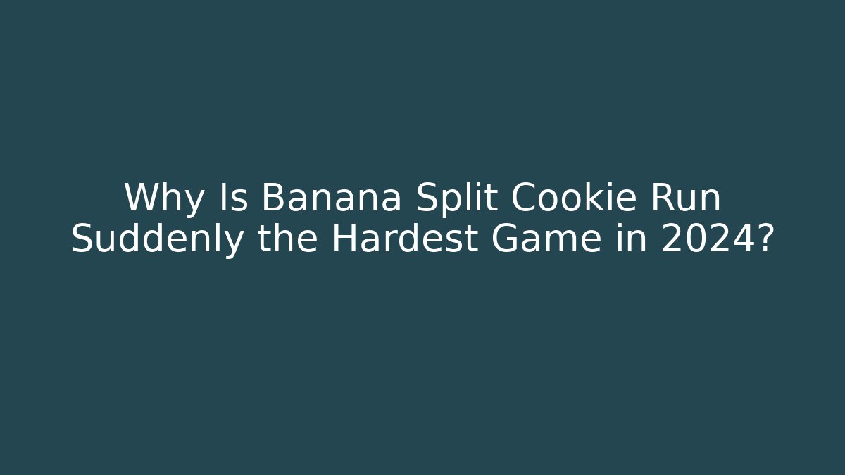 Why Is Banana Split Cookie Run Suddenly the Hardest Game in 2024?
