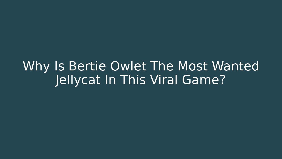Why Is Bertie Owlet The Most Wanted Jellycat In This Viral Game?