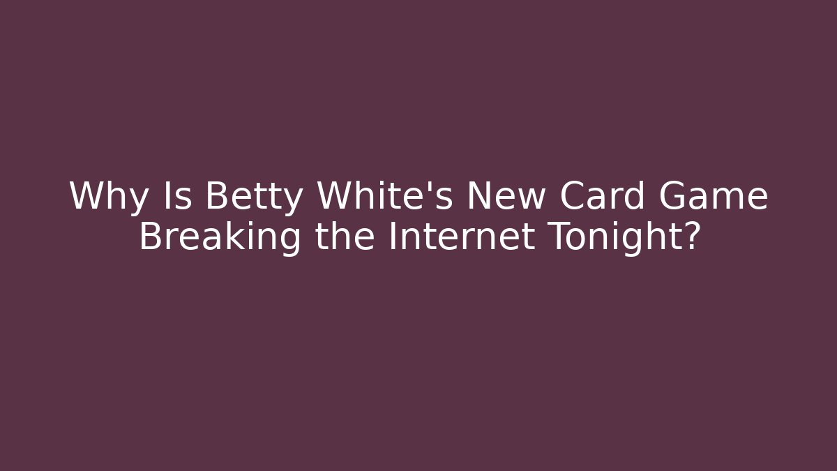 Why Is Betty White's New Card Game Breaking the Internet Tonight?