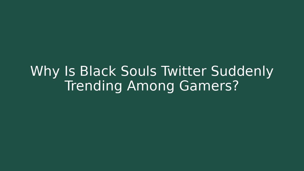 Why Is Black Souls Twitter Suddenly Trending Among Gamers?