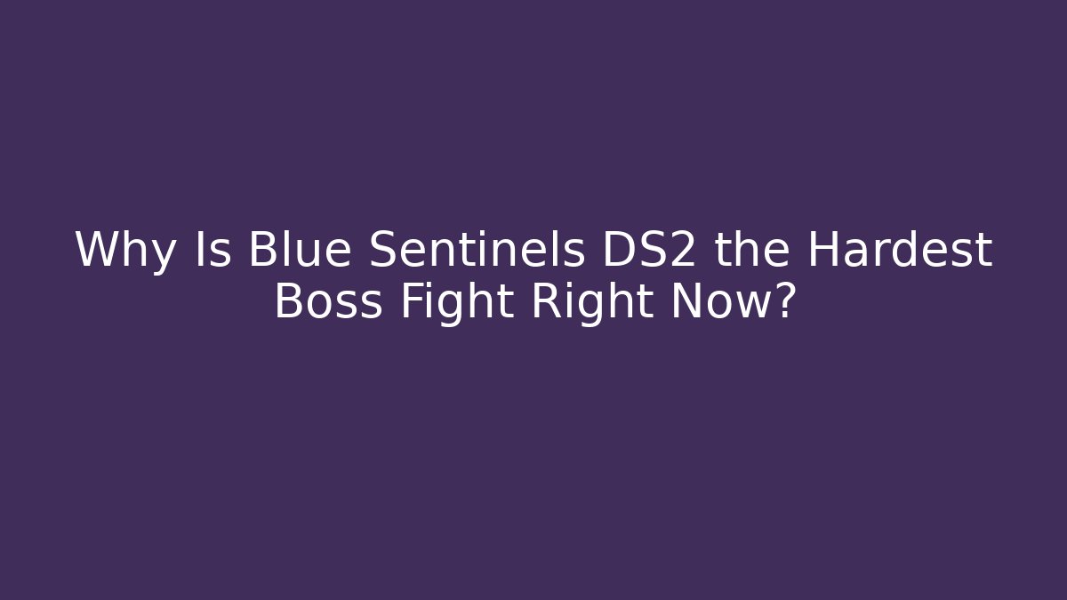 Why Is Blue Sentinels DS2 the Hardest Boss Fight Right Now?