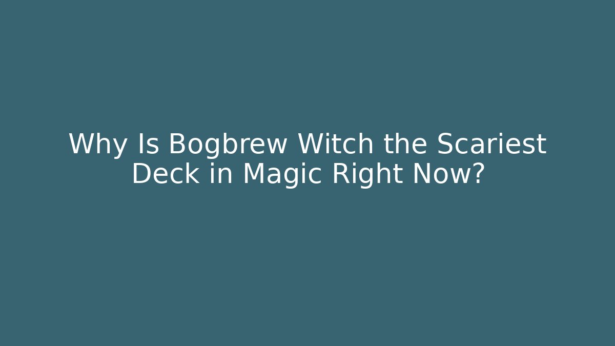 Why Is Bogbrew Witch the Scariest Deck in Magic Right Now?