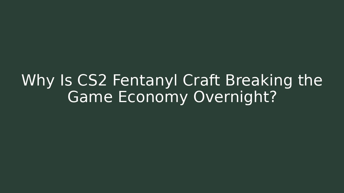 Why Is CS2 Fentanyl Craft Breaking the Game Economy Overnight? - Vintage E-Juice