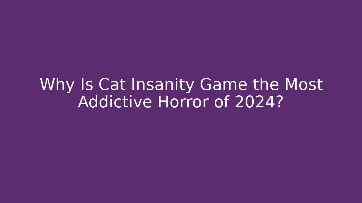 Why Is Cat Insanity Game the Most Addictive Horror of 2024?