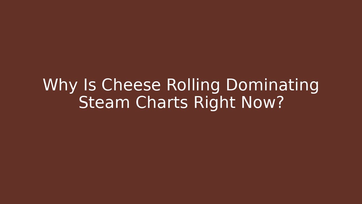 Why Is Cheese Rolling Dominating Steam Charts Right Now?