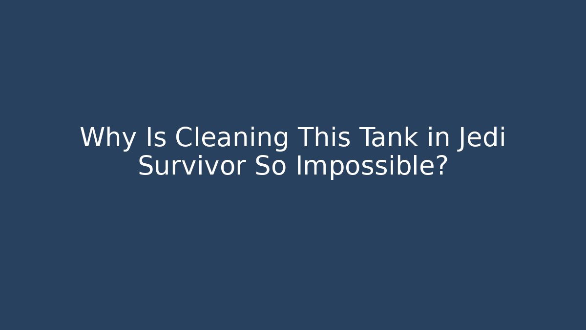Why Is Cleaning This Tank in Jedi Survivor So Impossible?