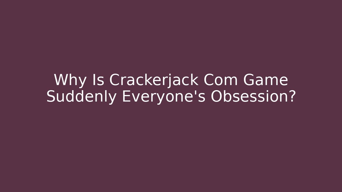 Why Is Crackerjack Com Game Suddenly Everyone's Obsession?