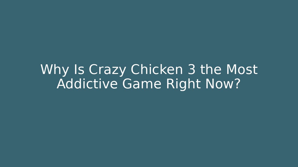 Why Is Crazy Chicken 3 the Most Addictive Game Right Now?