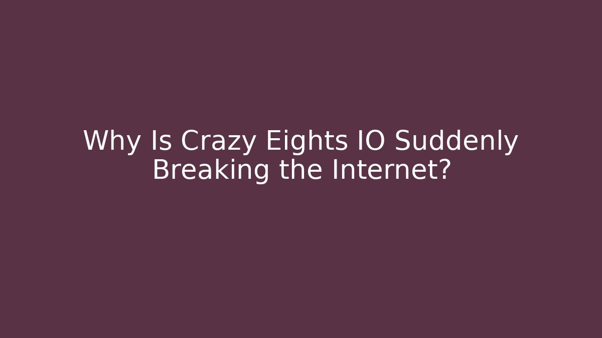 Why Is Crazy Eights IO Suddenly Breaking the Internet?