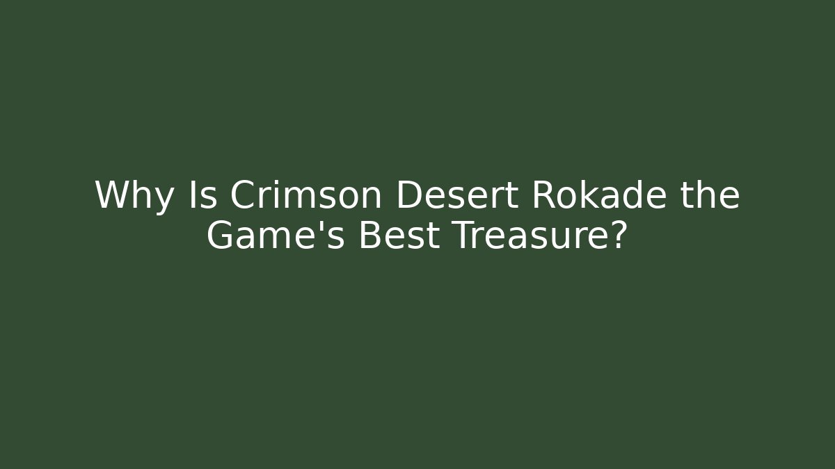 Why Is Crimson Desert Rokade the Game's Best Treasure?