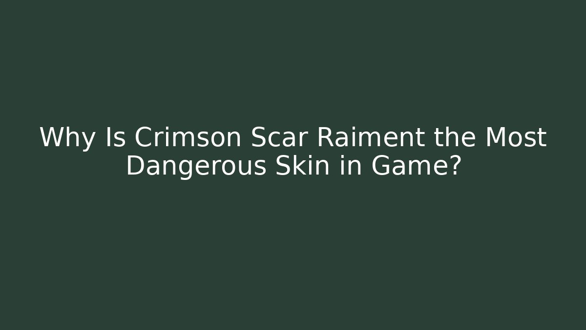Why Is Crimson Scar Raiment the Most Dangerous Skin in Game?