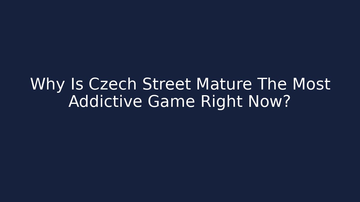 Why Is Czech Street Mature The Most Addictive Game Right Now?