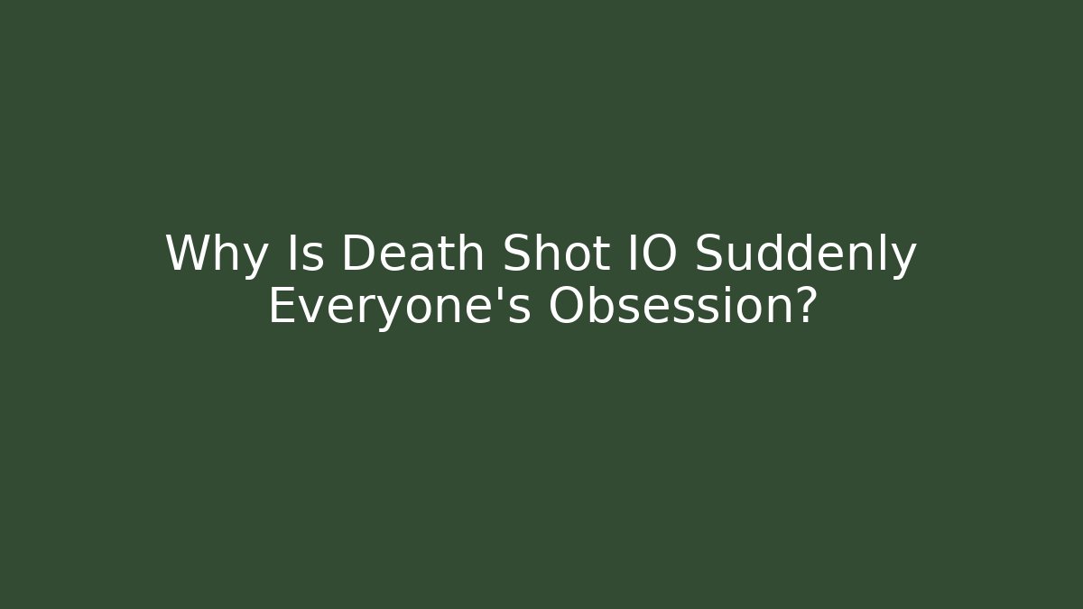 Why Is Death Shot IO Suddenly Everyone's Obsession?