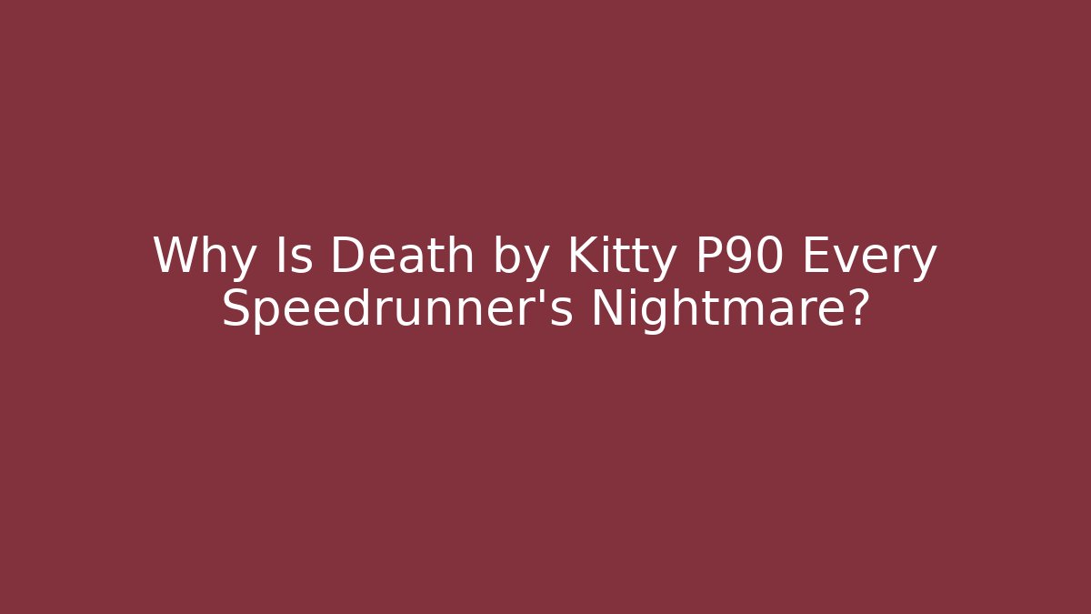 Why Is Death by Kitty P90 Every Speedrunner's Nightmare?