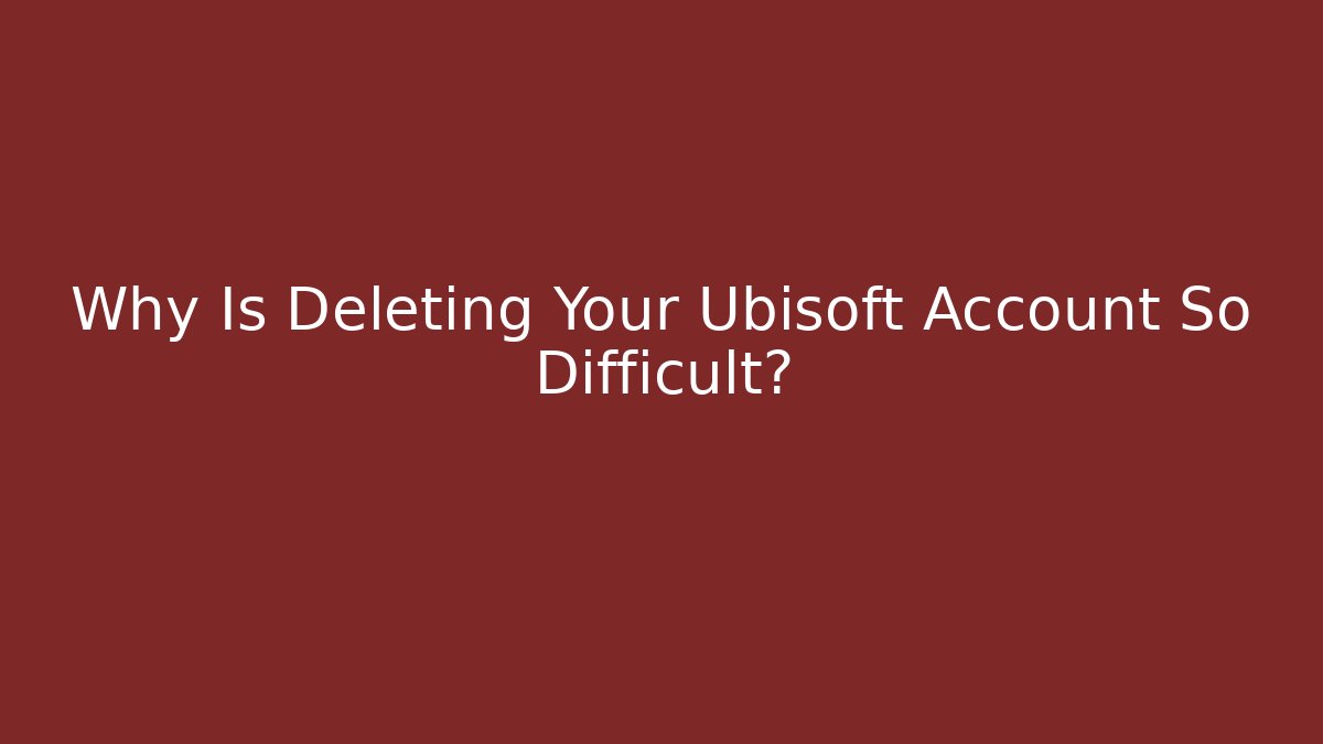 Why Is Deleting Your Ubisoft Account So Difficult? - Vintage E-Juice